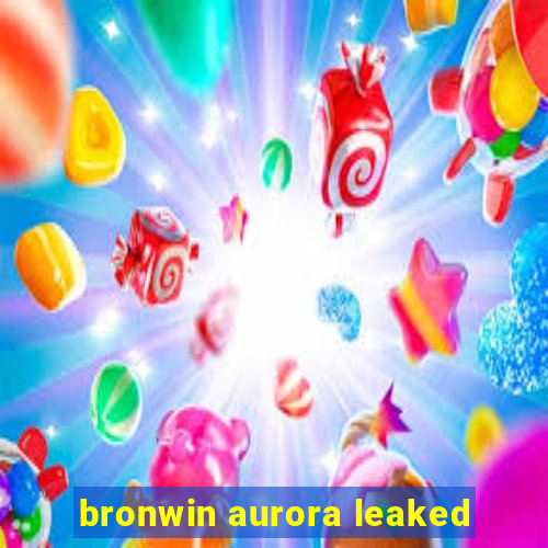 bronwin aurora leaked